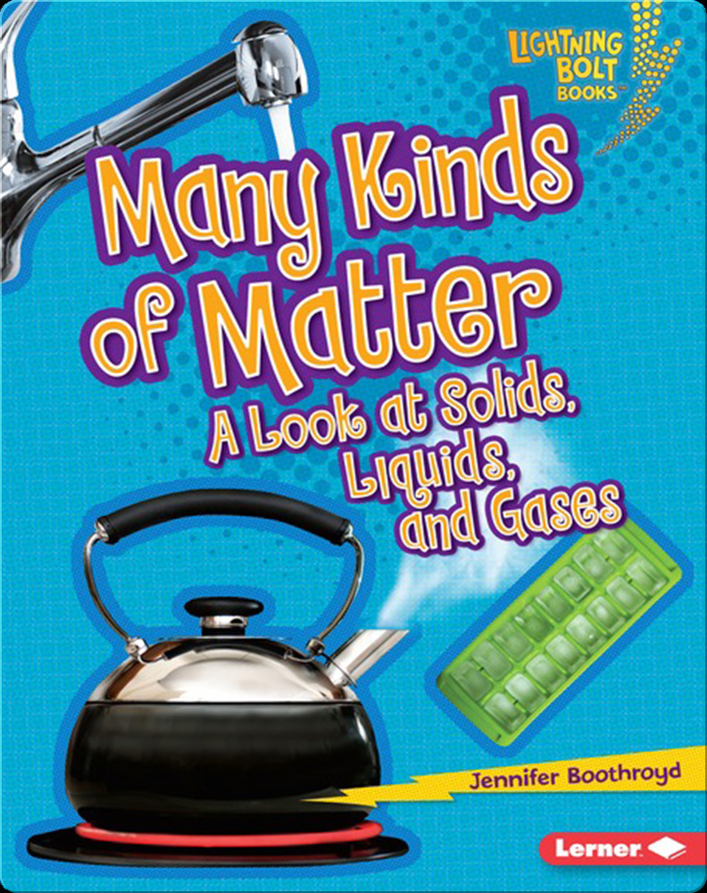 Many Kinds of Matter: A Look at Solids, Liquids, and Gases by Jennifer Boothroyd